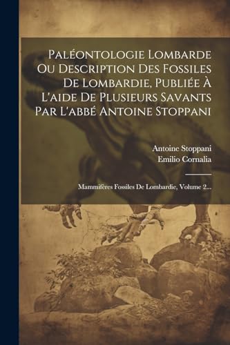 Pal?ontologie Lombarde Ou Description Des Fossiles De Lombardie, Publi?e ? L'aide De Plusieurs Savants Par L'abb? Antoine Stoppani: Mammif?res Fossile