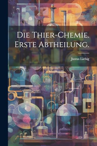 Die Thier-Chemie. Erste Abtheilung.