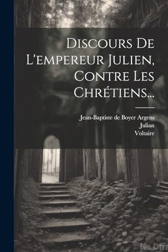 Discours De L'empereur Julien, Contre Les Chr?tiens...