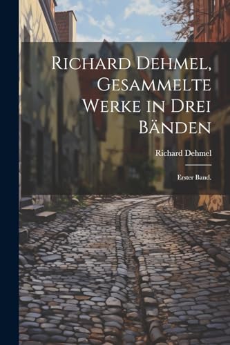 Richard Dehmel, Gesammelte Werke in drei B?nden: Erster Band.