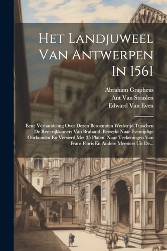 Het Landjuweel Van Antwerpen In 1561: Eene Verhandeling Over Dezen Beroemden Wedstrijd Tusschen De Rederijkkamers Van Braband, Bewerkt Naar Eventijdig