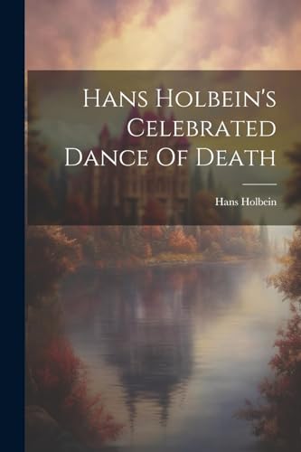 Hans Holbein's Celebrated Dance Of Death