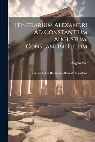 Itinerarium Alexandri Ad Constantium Augustum, Constantini Filium: Item Iulii Valerii Res Gestae Alexandri Macedonis