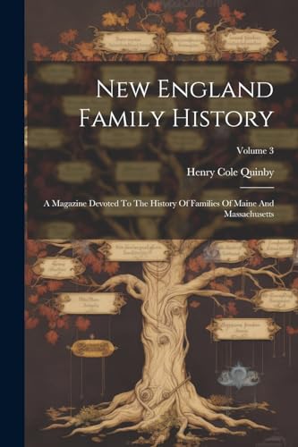 New England Family History: A Magazine Devoted To The History Of Families Of Maine And Massachusetts; Volume 3