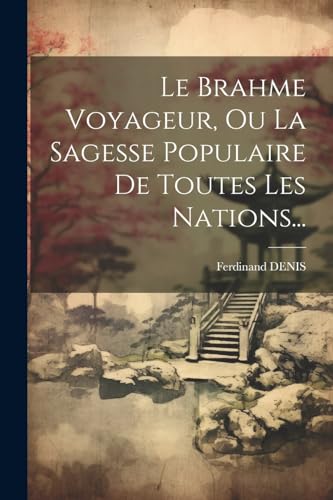 Le Brahme Voyageur, Ou La Sagesse Populaire De Toutes Les Nations...