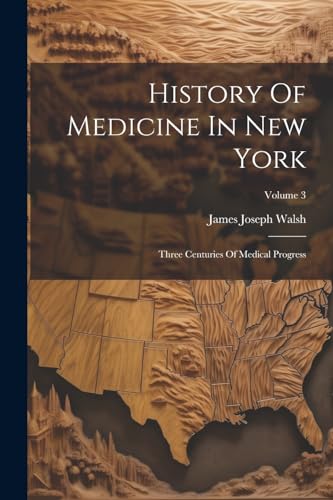 History Of Medicine In New York: Three Centuries Of Medical Progress; Volume 3