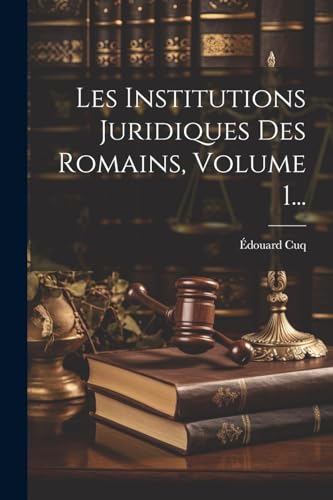 Les Institutions Juridiques Des Romains, Volume 1...