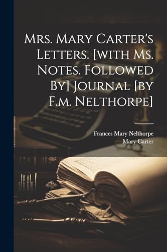 Mrs. Mary Carter's Letters. [with Ms. Notes. Followed By] Journal [by F.m. Nelthorpe]