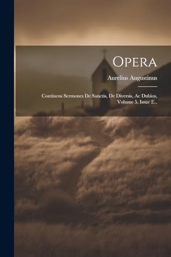 Opera: Continens Sermones De Sanctis, De Diversis, Ac Dubios, Volume 5, Issue 2...