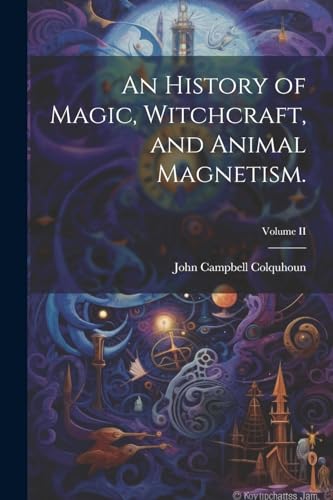 An History of Magic, Witchcraft, and Animal Magnetism.; Volume II