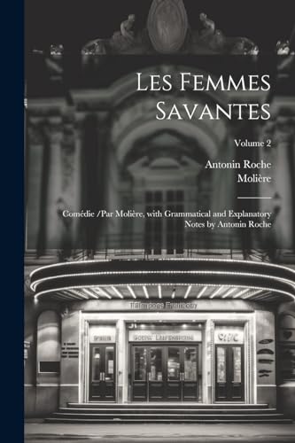 Les Femmes Savantes: Com?die /par Moli?re, with Grammatical and Explanatory Notes by Antonin Roche; Volume 2