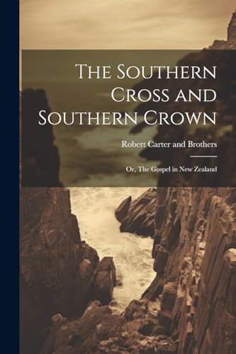 The Southern Cross and Southern Crown: Or, The Gospel in New Zealand