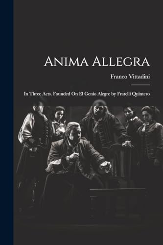 Anima Allegra: In Three Acts. Founded On El Genio Alegre by Fratelli Quintero