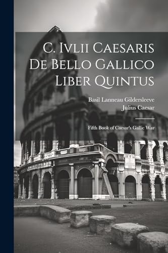 C. Ivlii Caesaris De Bello Gallico Liber Quintus: Fifth Book of Caesar's Gallic War