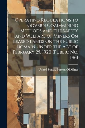 Operating Regulations to Govern Coal-Mining Methods and the Safety and Welfare of Miners On Leased Lands On the Public Domain Under the Act of Februar