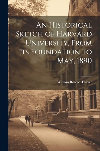 An Historical Sketch of Harvard University, From Its Foundation to May, 1890