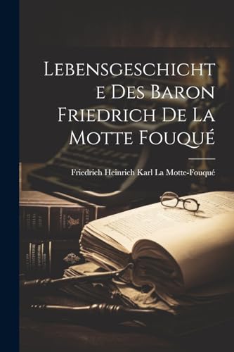 Lebensgeschichte des Baron Friedrich de La Motte Fouqu