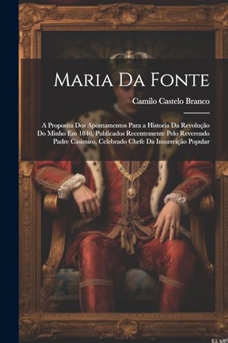 Maria da Fonte; a proposita dos Apontamentos para a historia da revolu??o do Minho em 1846, publicados recentemente pelo reverendo padre Casimiro, cel