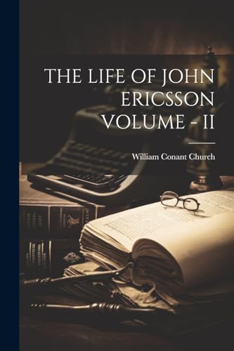 THE LIFE OF JOHN ERICSSON VOLUME - II