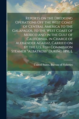 Reports on the dredging operations off the west coast of Central America to the Galapagos, to the west coast of Mexico and in the Gulf of California,