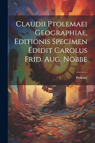 Claudii Ptolemaei Geographiae, Editionis Specimen Edidit Carolus Frid. Aug. Nobbe