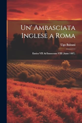 Un' Ambasciata Inglese a Roma: Enrico VII Ad Innocenzo VIII (Anno 1487).