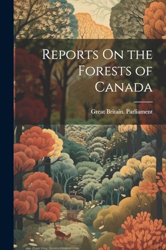 Reports On the Forests of Canada