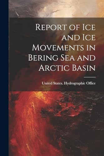 Report of Ice and Ice Movements in Bering Sea and Arctic Basin