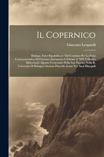 Il Copernico: Dialogo. Fatto Ripubblicare Dal Comitato Per La Festa Commemorativa Del Sommo Astronomo Celebrata A' XIX Febbraio Mdccclxxiii (Quarto Ce