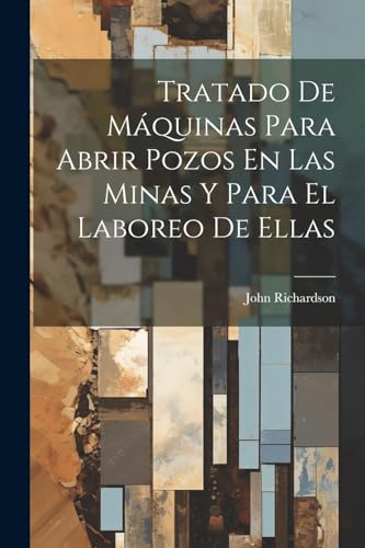 Tratado De M?quinas Para Abrir Pozos En Las Minas Y Para El Laboreo De Ellas