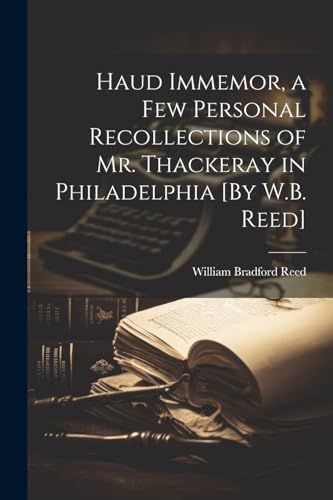 Haud Immemor, a Few Personal Recollections of Mr. Thackeray in Philadelphia [By W.B. Reed]