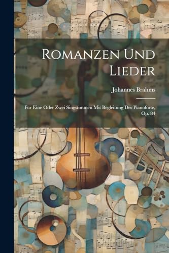 Romanzen Und Lieder: F?r Eine Oder Zwei Singstimmen Mit Begleitung Des Pianoforte, Op. 84