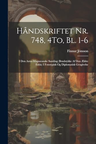 H?ndskriftet Nr. 748, 4To, Bl. 1-6: I Den Arna-Magn?anske Samling (Brudstykke Af Den ?ldre Edda) I Fototypisk Og Diplomatisk Gengivelse