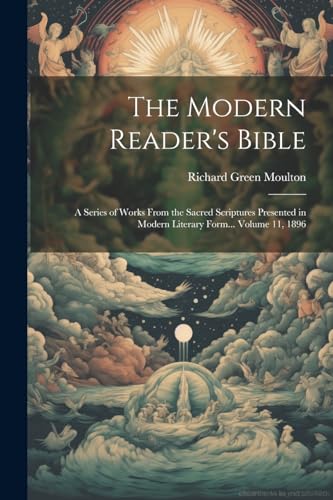 The Modern Reader's Bible: A Series of Works From the Sacred Scriptures Presented in Modern Literary Form... Volume 11, 1896