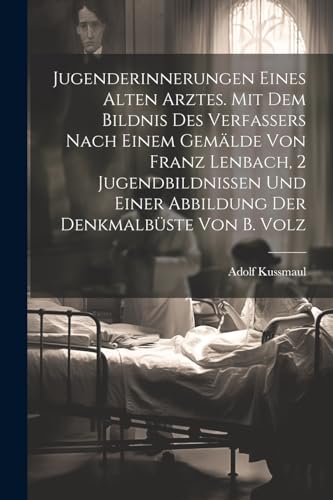 Jugenderinnerungen eines alten Arztes. Mit dem Bildnis des Verfassers nach einem Gem?lde von Franz Lenbach, 2 Jugendbildnissen und einer Abbildung der