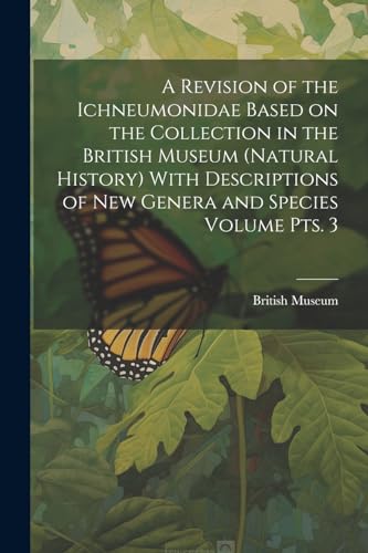 A Revision of the Ichneumonidae Based on the Collection in the British Museum (Natural History) With Descriptions of new Genera and Species Volume pts