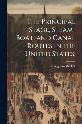 The Principal Stage, Steam-boat, and Canal Routes in the United States;