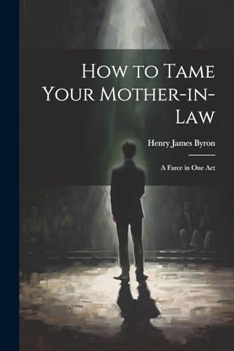 How to Tame Your Mother-in-law; a Farce in one Act