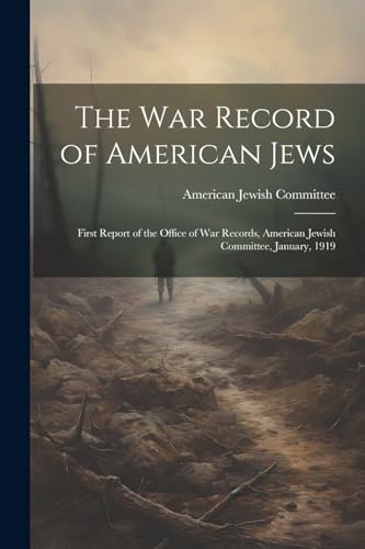 The war Record of American Jews; First Report of the Office of war Records, American Jewish Committee, January, 1919