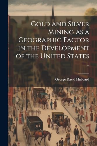 Gold and Silver Mining as a Geographic Factor in the Development of the United States ..