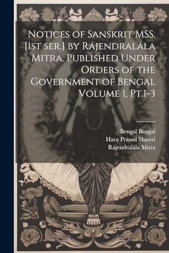 Notices of Sanskrit MSS. [1st ser.] by R?jendral?la Mitra. Published Under Orders of the Government of Bengal Volume 1, Pt.1-3