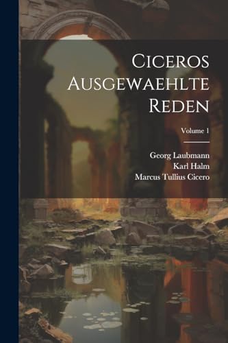 Ciceros Ausgewaehlte Reden; Volume 1