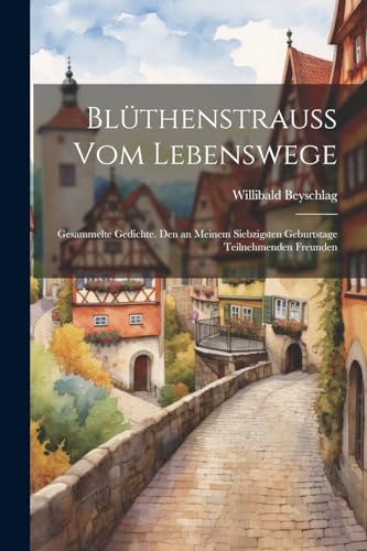 Bl?thenstrauss Vom Lebenswege: Gesammelte Gedichte. Den an Meinem Siebzigsten Geburtstage Teilnehmenden Freunden