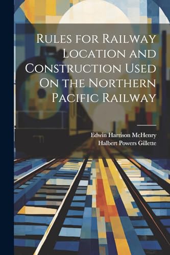 Rules for Railway Location and Construction Used On the Northern Pacific Railway