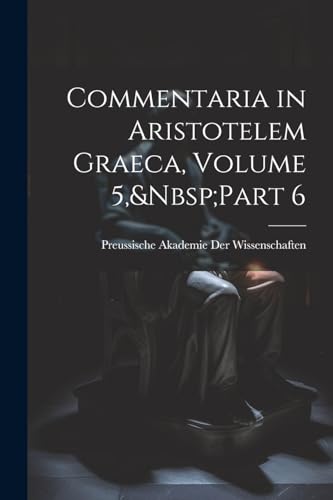 Commentaria in Aristotelem Graeca, Volume 5,&Nbsp;Part 6