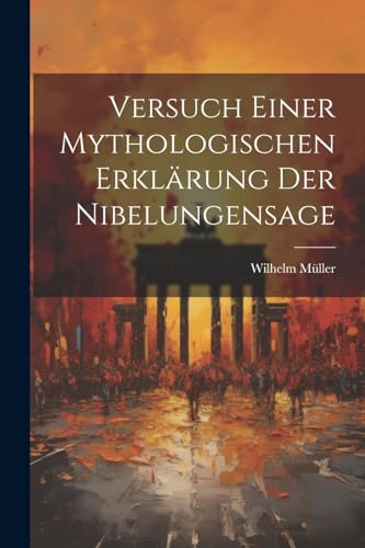 Versuch Einer Mythologischen Erkl?rung Der Nibelungensage