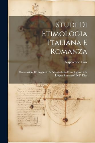 Studi Di Etimologia Italiana E Romanza: Osservazioni Ed Aggiunte Al 'Vocabulario Etimologico Delle Lingue Romanze' Di F. Diez