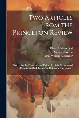 Two Articles From the Princeton Review: Concerning the Transcendental Philosophy of the Germans and of Cousin, and Its Influence On Opinion in This Co