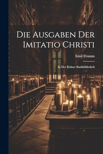 Die Ausgaben Der Imitatio Christi: In Der K?lner Stadtbibliothek