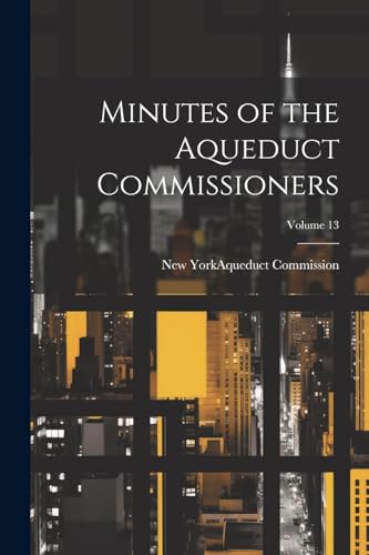 Minutes of the Aqueduct Commissioners; Volume 13